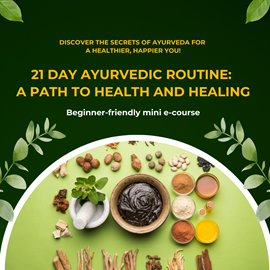 21 Day Ayurvedic Routine: A Path to health and healing: mini e-course